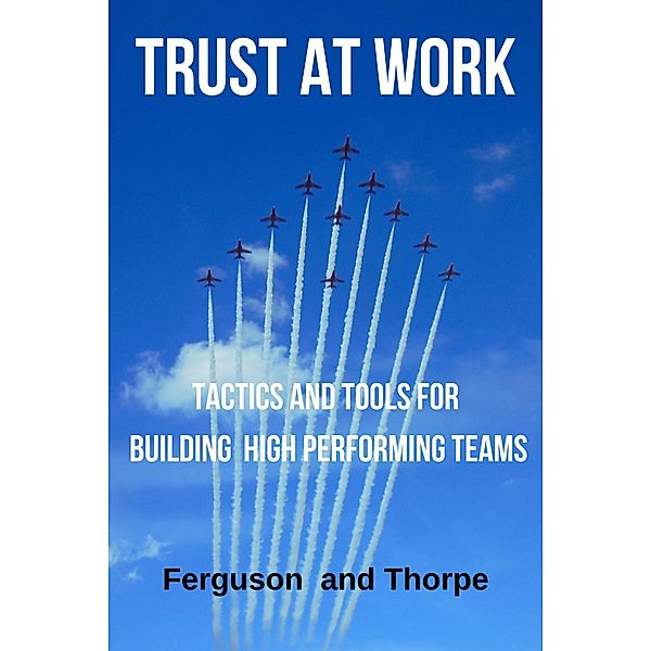 Trust At Work: Tactics and Tools for Building High Performing Teams, Roger Ferguson, Doug Thorpe