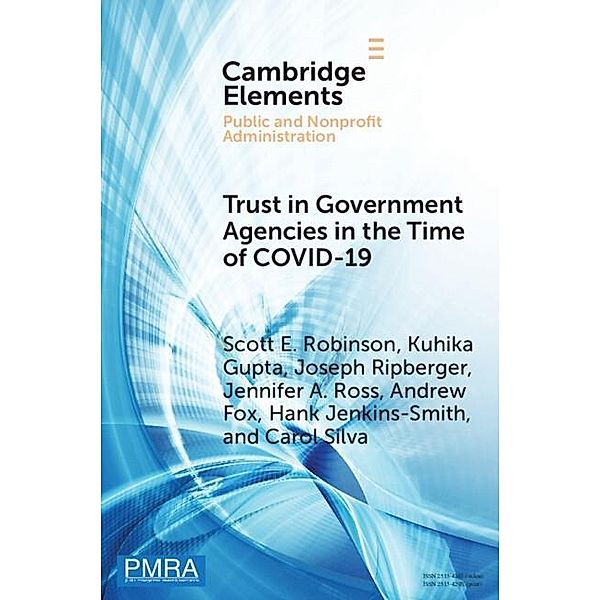 Trust in Government Agencies in the Time of COVID-19 / Elements in Public and Nonprofit Administration, Scott E. Robinson
