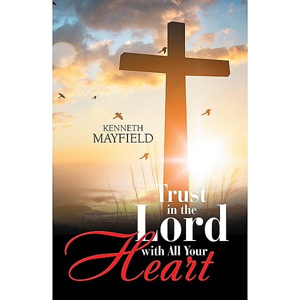 Trust in the Lord with All Your Heart, Kenneth Mayfield