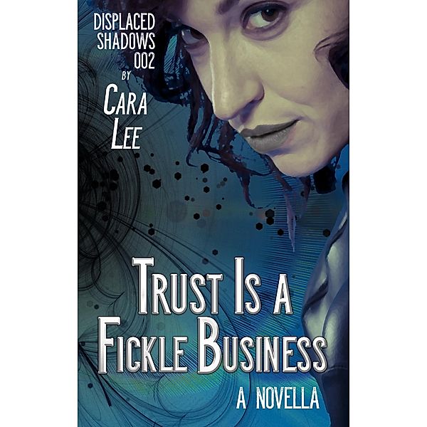 Trust Is a Fickle Business (displaced shadows, #2) / displaced shadows, Cara Lee