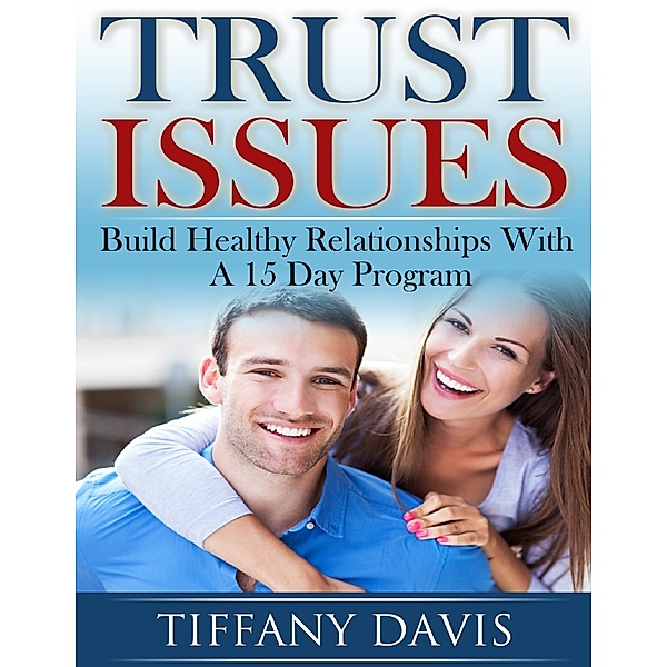 Trust Issues - Build Healthy Relationships with a 15 Day Program, Tiffany Davis