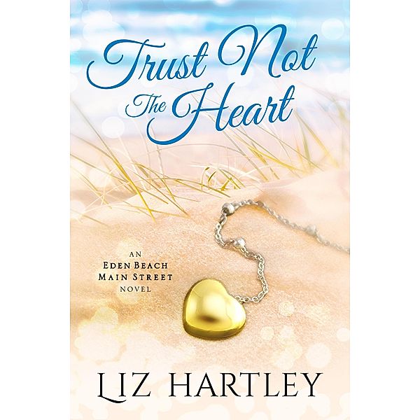 Trust Not the Heart (An Eden Beach Main Street Novel) / An Eden Beach Main Street Novel, Liz Hartley