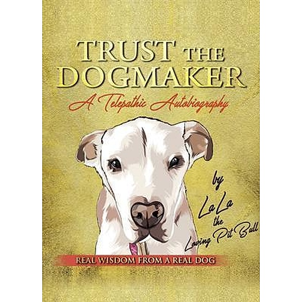 TRUST THE DOGMAKER - A Telepathic Autobiography, Lala The Loving Pitbull