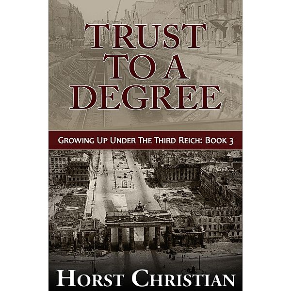 Trust To A Degree (Growing Up Under the Third Reich, #3), Horst Christian
