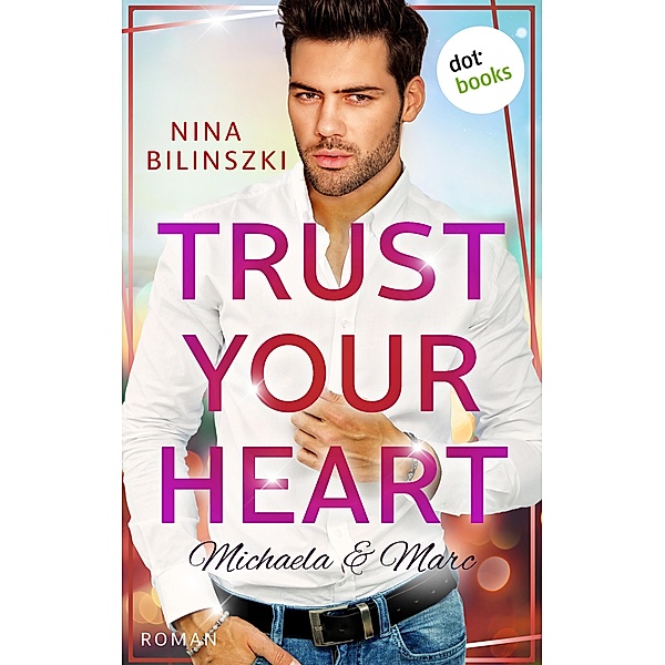 Trust your heart: Michaela & Marc / Philadelphia-Love-Storys Bd.3, Nina Bilinszki