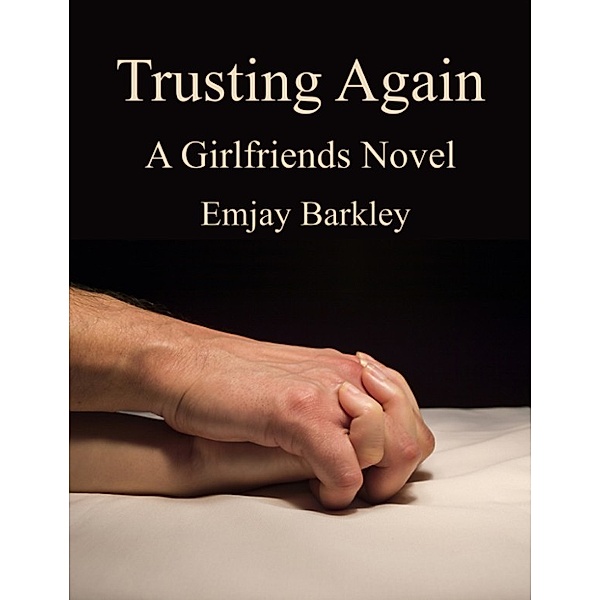 Trusting Again (A Girlfriends Novel Book 1), Emjay Barkley