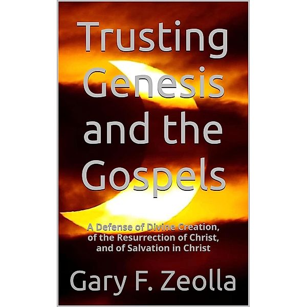 Trusting Genesis and the Gospels, Gary F. Zeolla