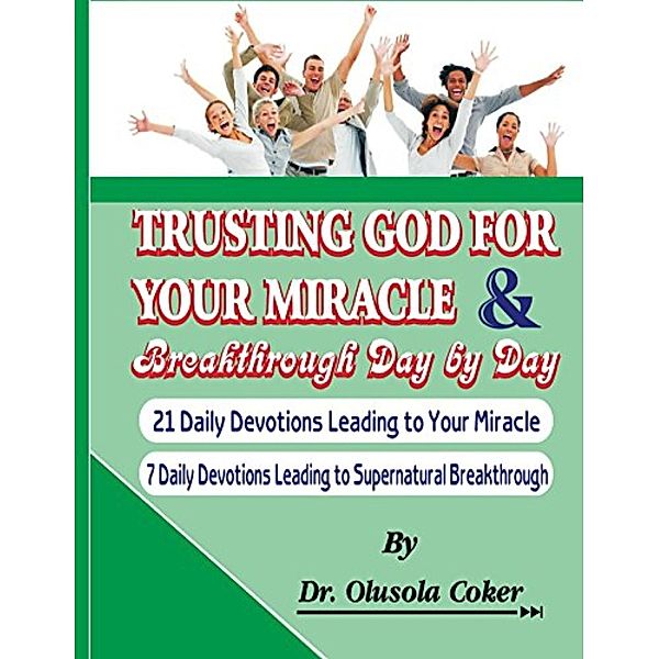 Trusting God for your Miracle and Breakthrough Day by Day:, Olusola Coker