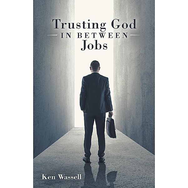 Trusting God in Between Jobs, Ken Wassell