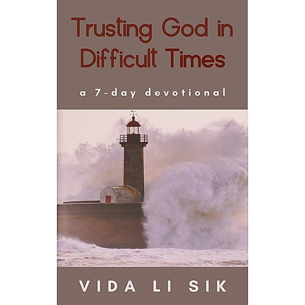 Trusting God In Difficult Times (A 7-day Devotional) / A 7-day Devotional, Vida Li Sik
