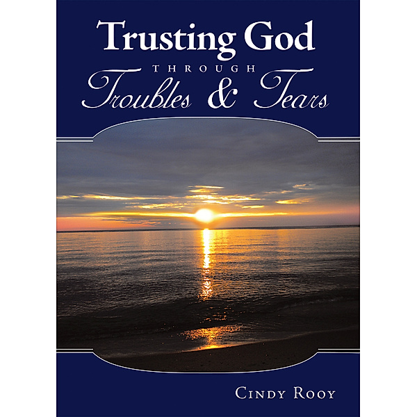 Trusting God Through Troubles & Tears, Cindy Rooy