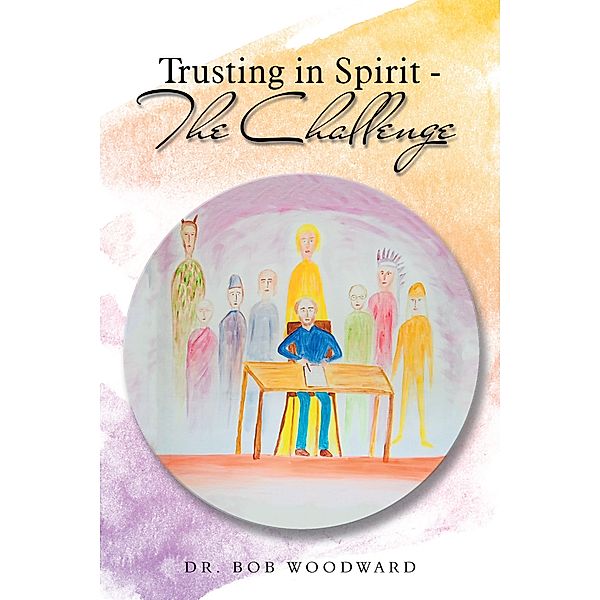 Trusting in Spirit-The Challenge, Bob Woodward