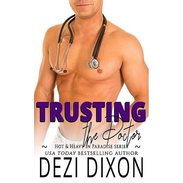 Trusting the Doctor (Hot & Heavy in Paradise, #19) / Hot & Heavy in Paradise, Dezi Dixon