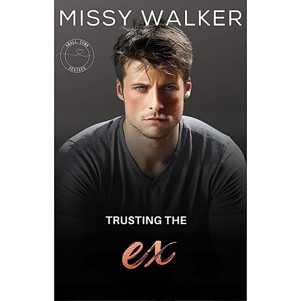 Trusting the Ex (Small Town Desires, #2) / Small Town Desires, Missy Walker