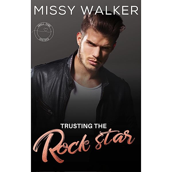 Trusting the Rock Star (Small Town Desires, #1) / Small Town Desires, Missy Walker