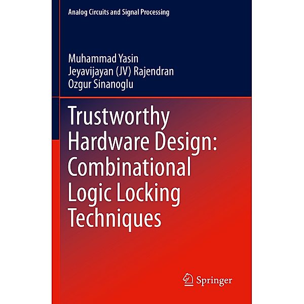 Trustworthy Hardware Design: Combinational Logic Locking Techniques, Muhammad Yasin, Jeyavijayan (JV) Rajendran, Ozgur Sinanoglu