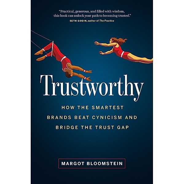 Trustworthy: How the Smartest Brands Beat Cynicism and Bridge the Trust Gap, Margot Bloomstein