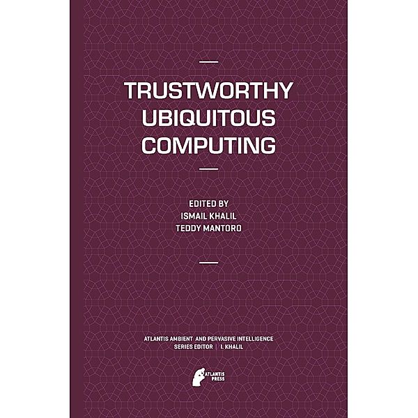 Trustworthy Ubiquitous Computing / Atlantis Ambient and Pervasive Intelligence Bd.6, Ismail Khalil, Teddy Mantoro
