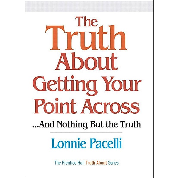 Truth About Getting Your Point Across, The, Lonnie Pacelli