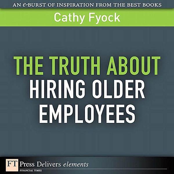 Truth About Hiring Older Employees, The, Fyock Cathy