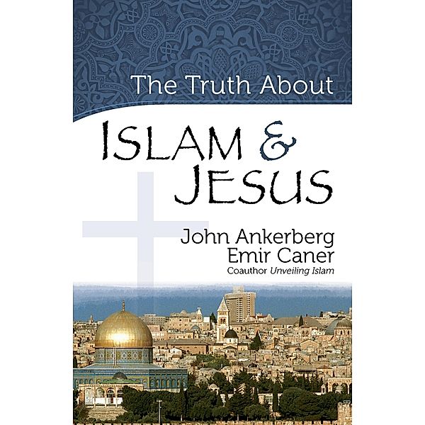 Truth About Islam and Jesus / Harvest House Publishers, John Ankerberg