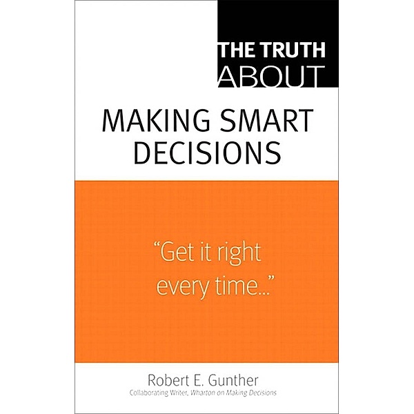 Truth About Making Smart Decisions, The, Robert Gunther