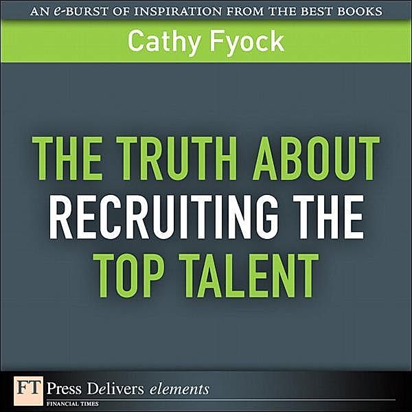 Truth About Recruiting the Top Talent, The, Cathy Fyock