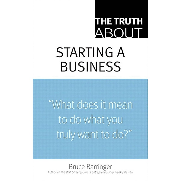 Truth About Starting a Business, The, Bruce Barringer
