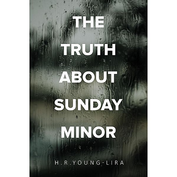 Truth About Sunday Minor / Gatekeeper Press, H. R. Young-Lira