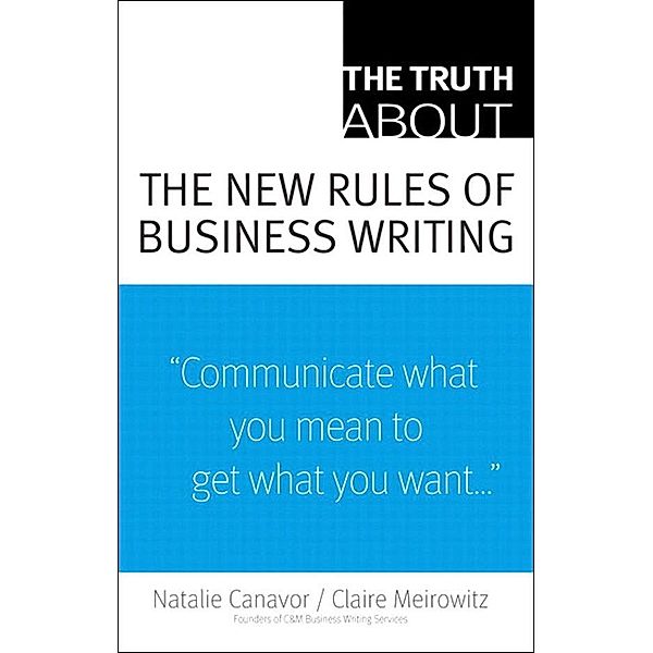 Truth About the New Rules of Business Writing, The, Natalie Canavor, Claire Meirowitz