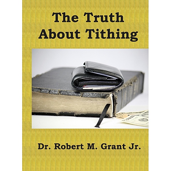 Truth About Tithing / Robert Grant, Jr, Jr Robert Grant