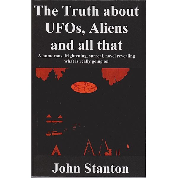 Truth About UFOs, Aliens And All That / John Stanton, John Stanton