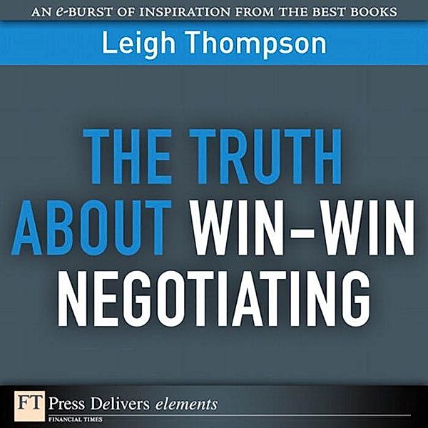 Truth About Win-Win Negotiating, The / FT Press Delivers Elements, Leigh L. Thompson