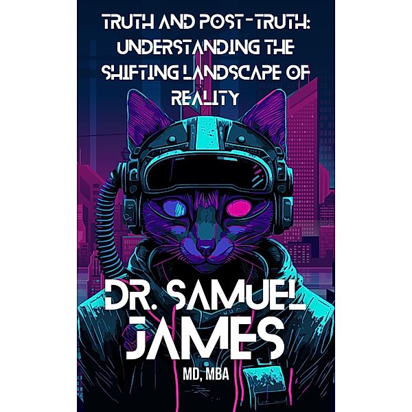 Truth and Post-truth: Understanding the Shifting Landscape of Reality, Samuel James