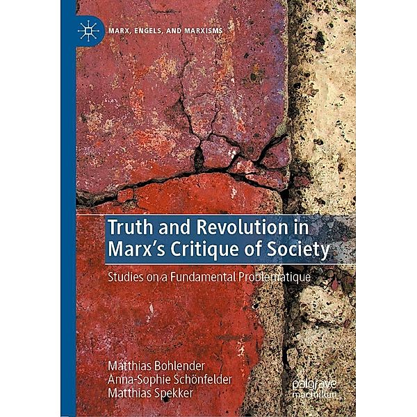 Truth and Revolution in Marx's Critique of Society / Marx, Engels, and Marxisms, Matthias Bohlender, Anna-Sophie Schönfelder, Matthias Spekker