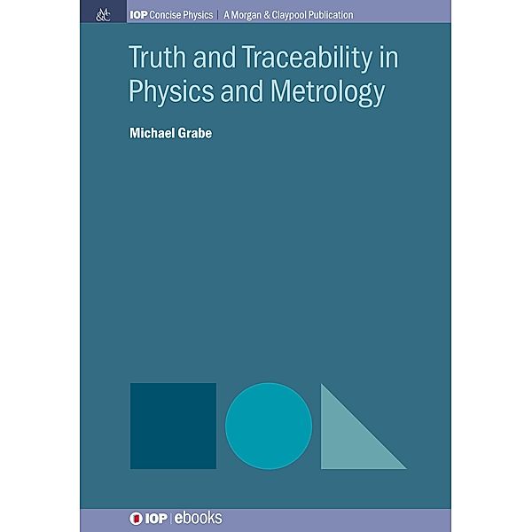 Truth and Traceability in Physics and Metrology / IOP Concise Physics, Michael Grabe