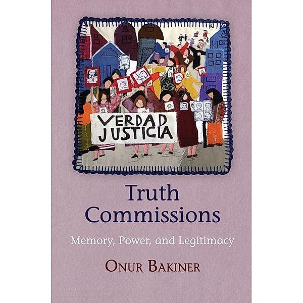 Truth Commissions / Pennsylvania Studies in Human Rights, Onur Bakiner
