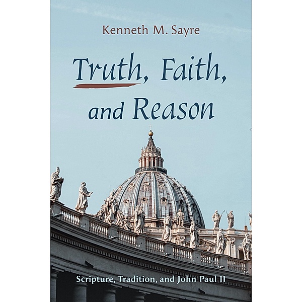 Truth, Faith, and Reason, Kenneth M. Sayre