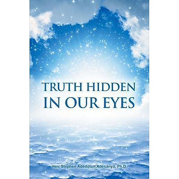 TRUTH HIDDEN IN OUR EYES / Westwood Books Publishing, Ph. D Adesanya