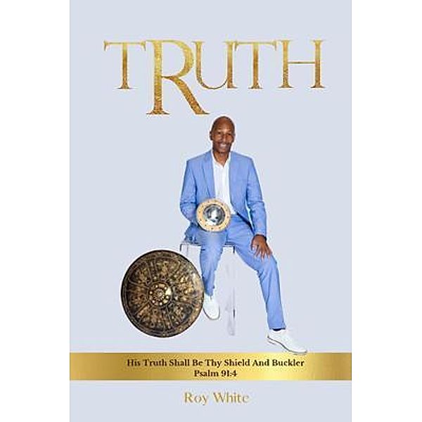 Truth: His Truth Shall Be Thy Shield And Buckler  Psalm 91, Roy White