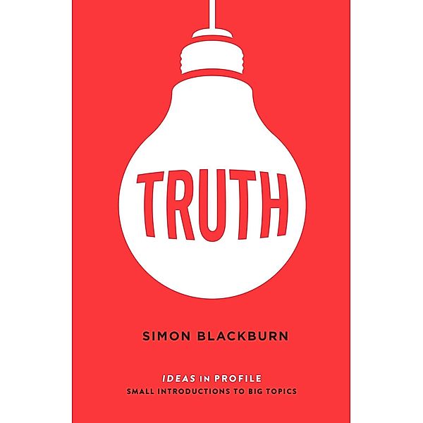Truth: Ideas in Profile / Ideas in Profile - small books, big ideas, Simon Blackburn