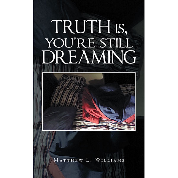 Truth Is, You're Still Dreaming, Matthew L. Williams