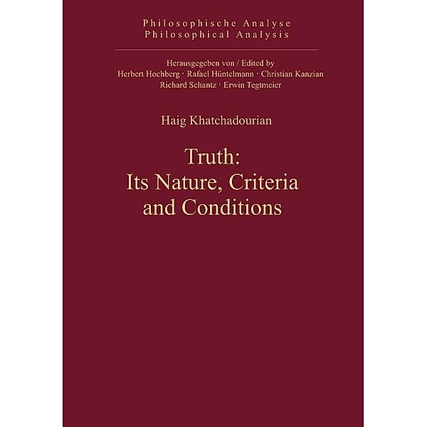 Truth: Its Nature, Criteria and Conditions / Philosophische Analyse /Philosophical Analysis Bd.42, Haig Khatchadourian