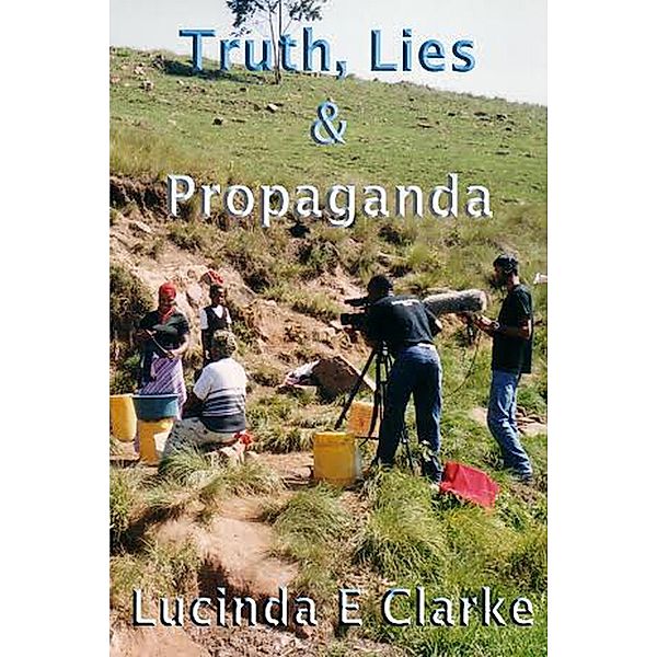 Truth, Lies and Propaganda, Lucinda E Clarke