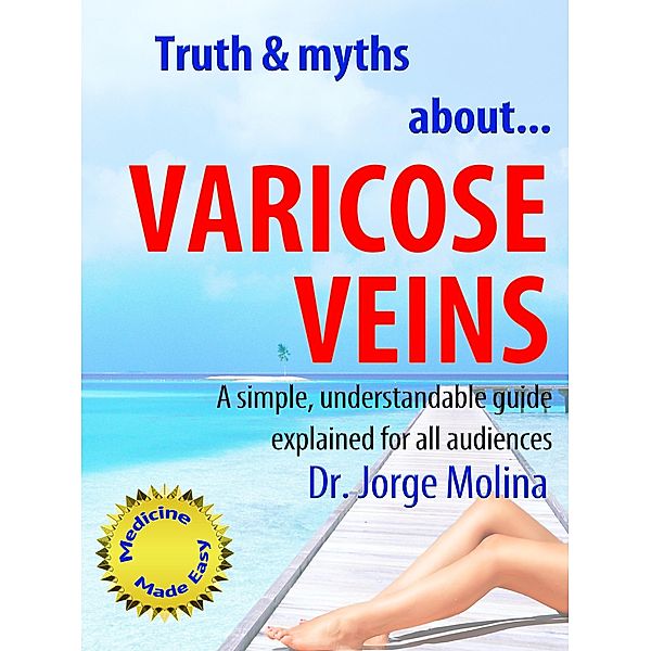 Truth & Myths About... Varicose Veins (La Medicina hecha fácil - Medicine Made Easy, #2) / La Medicina hecha fácil - Medicine Made Easy, Jorge Molina