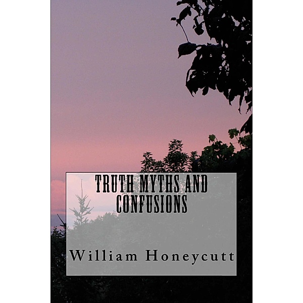 Truth, Myths, and Confusions (Volume I), William Honeycutt