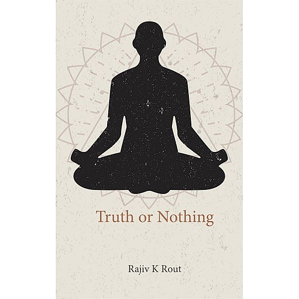 Truth or Nothing, Rajiv K Rout