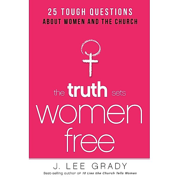 Truth Sets Women Free, J. Lee Grady