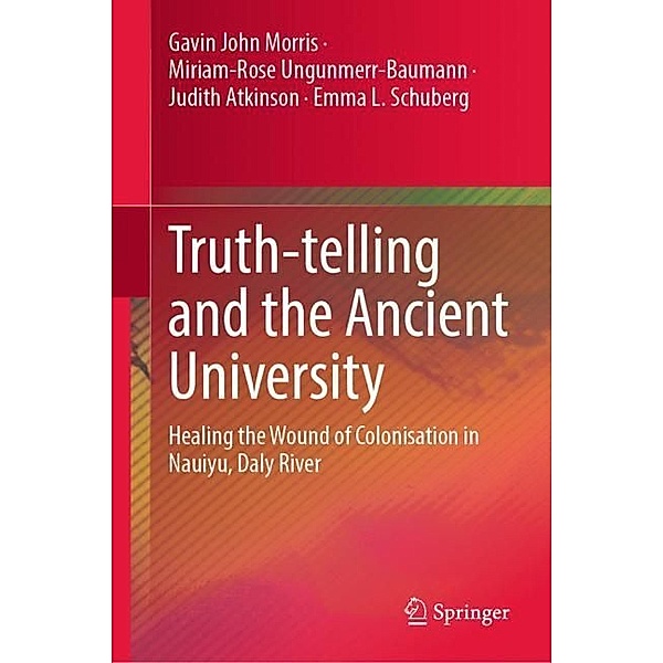 Truth-telling and the Ancient University, Gavin John Morris, Miriam-Rose Ungunmerr-Baumann, Judith Atkinson, Emma L. Schuberg