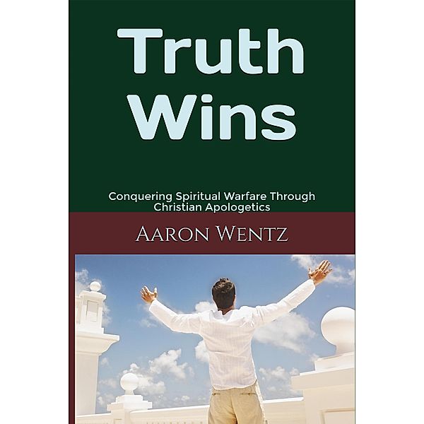 Truth Wins (Apologetic, #2), Aaron Wentz
